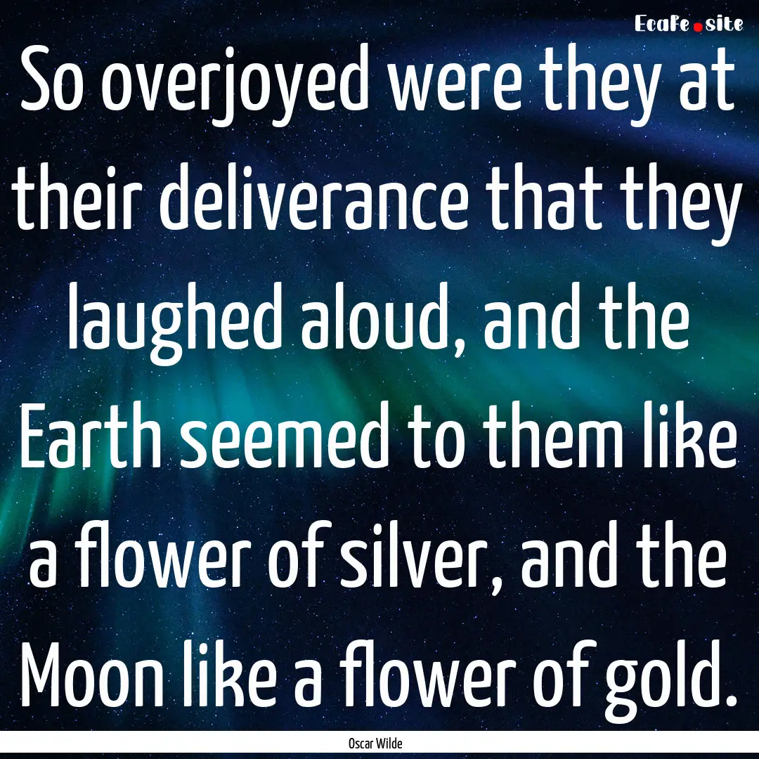 So overjoyed were they at their deliverance.... : Quote by Oscar Wilde