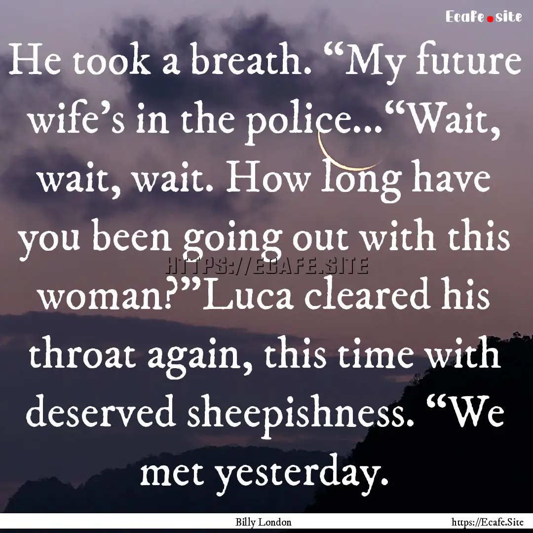 He took a breath. “My future wife’s in.... : Quote by Billy London