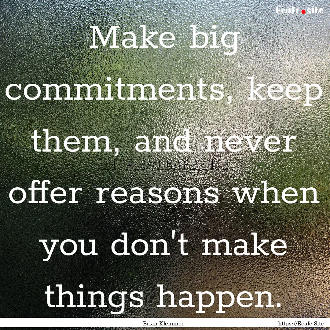 Make big commitments, keep them, and never.... : Quote by Brian Klemmer