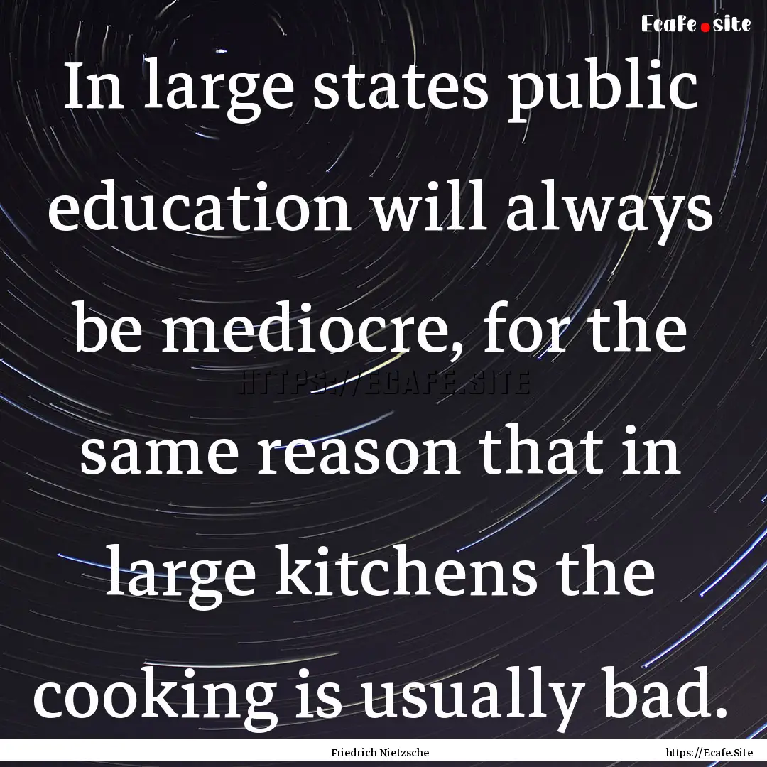 In large states public education will always.... : Quote by Friedrich Nietzsche