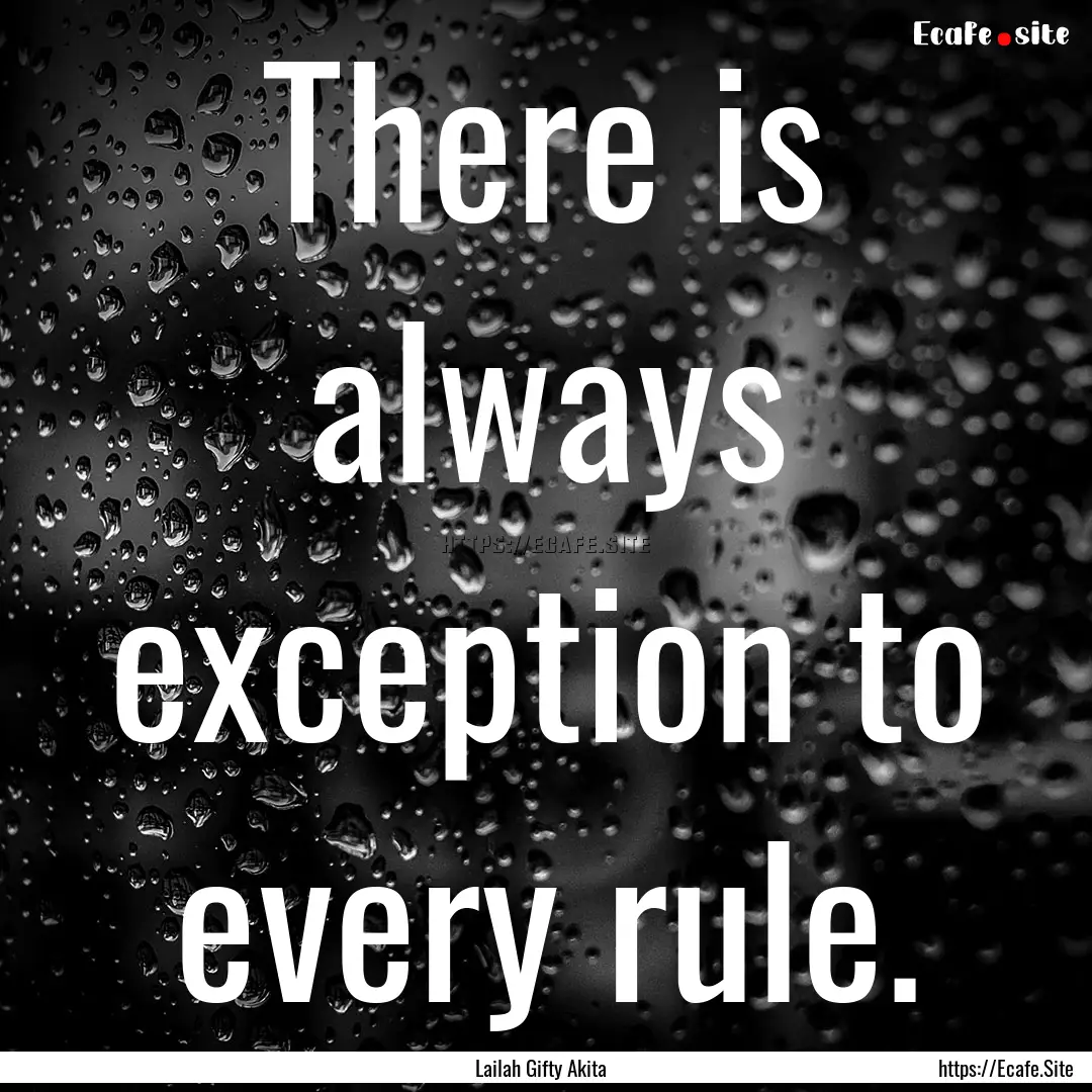 There is always exception to every rule. : Quote by Lailah Gifty Akita