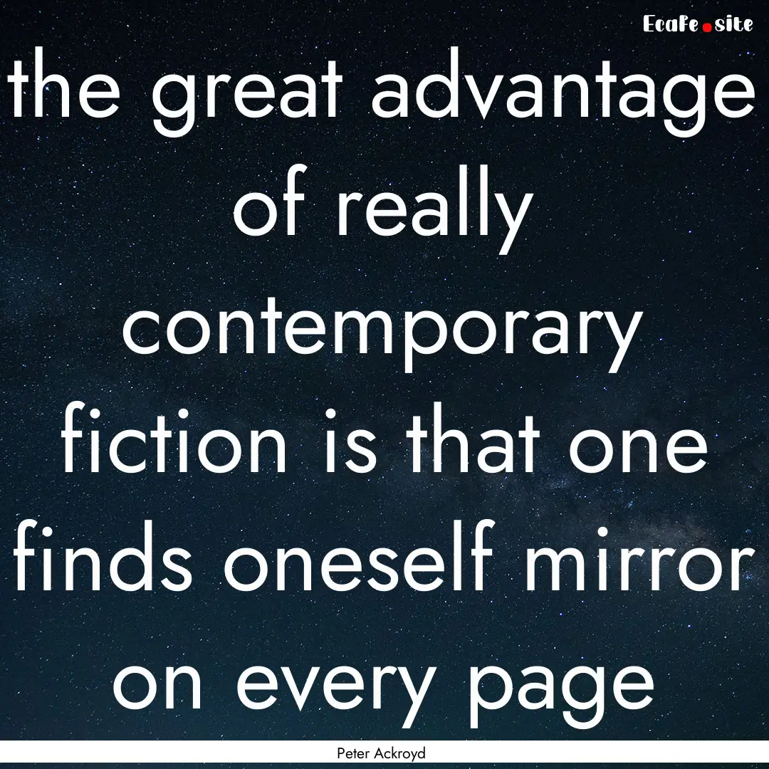 the great advantage of really contemporary.... : Quote by Peter Ackroyd