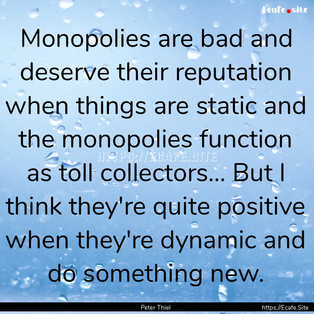 Monopolies are bad and deserve their reputation.... : Quote by Peter Thiel