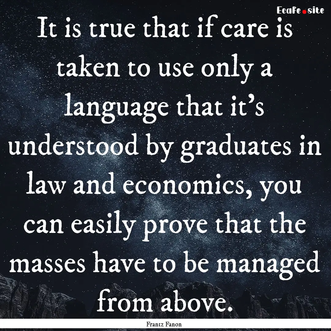 It is true that if care is taken to use only.... : Quote by Frantz Fanon