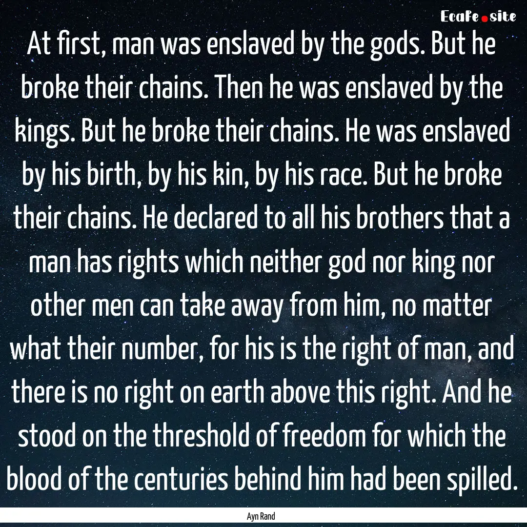 At first, man was enslaved by the gods. But.... : Quote by Ayn Rand