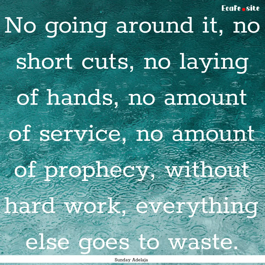 No going around it, no short cuts, no laying.... : Quote by Sunday Adelaja