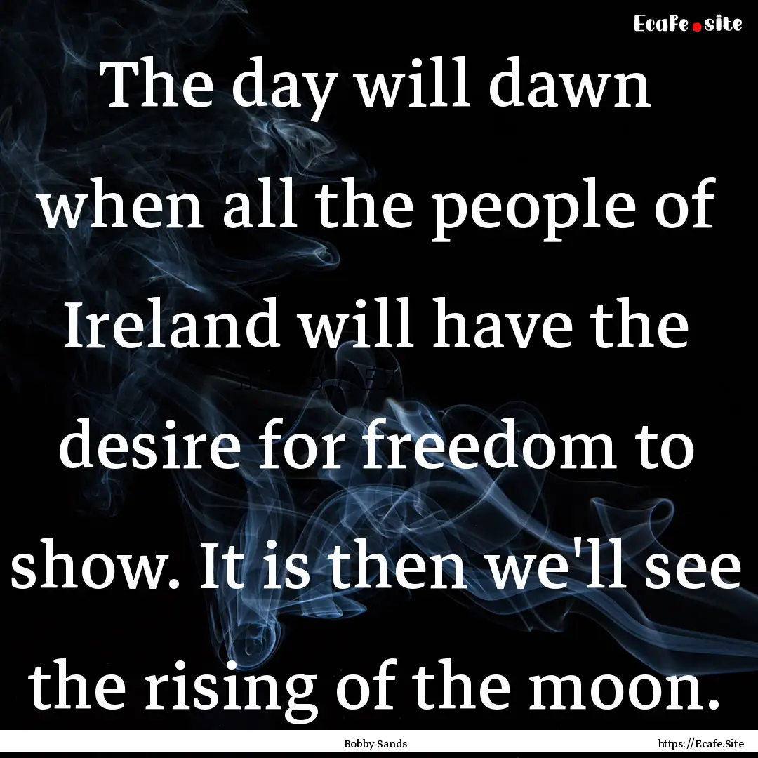 The day will dawn when all the people of.... : Quote by Bobby Sands