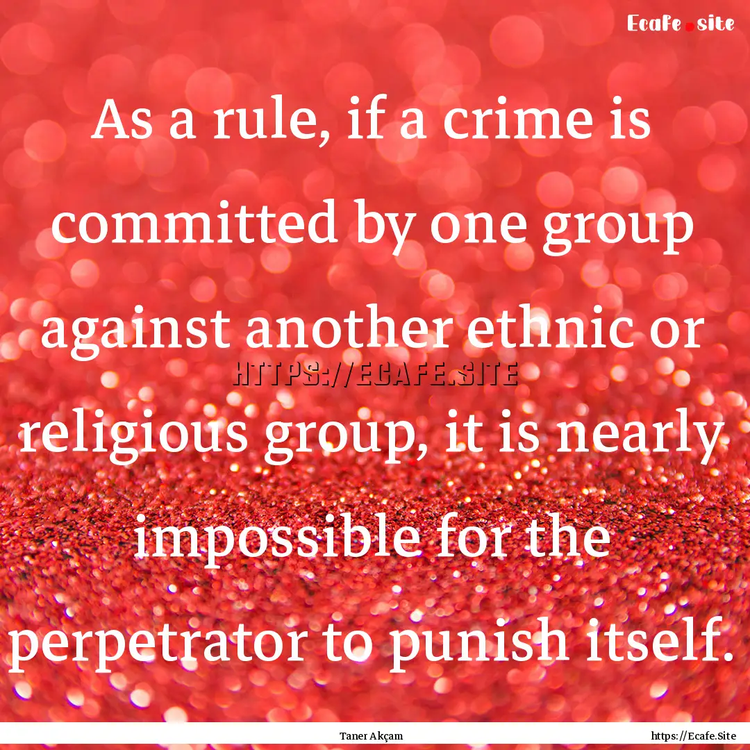 As a rule, if a crime is committed by one.... : Quote by Taner Akçam