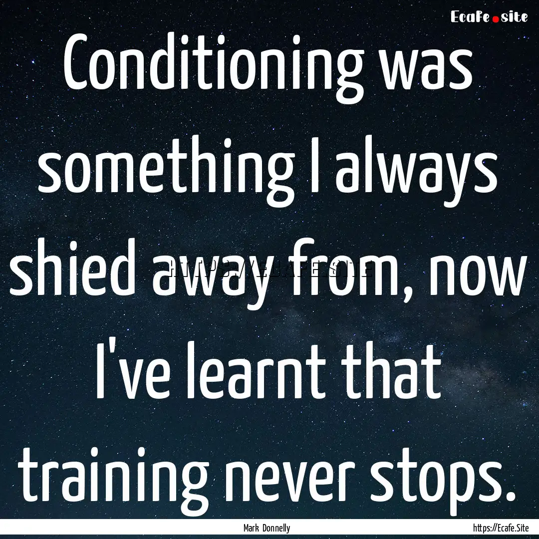 Conditioning was something I always shied.... : Quote by Mark Donnelly