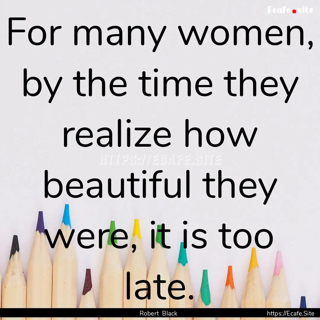 For many women, by the time they realize.... : Quote by Robert Black