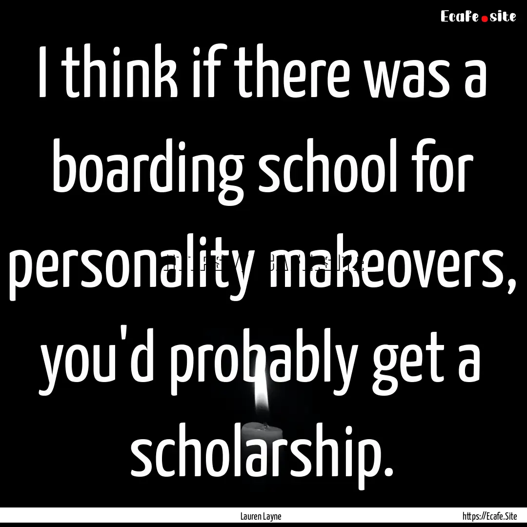 I think if there was a boarding school for.... : Quote by Lauren Layne