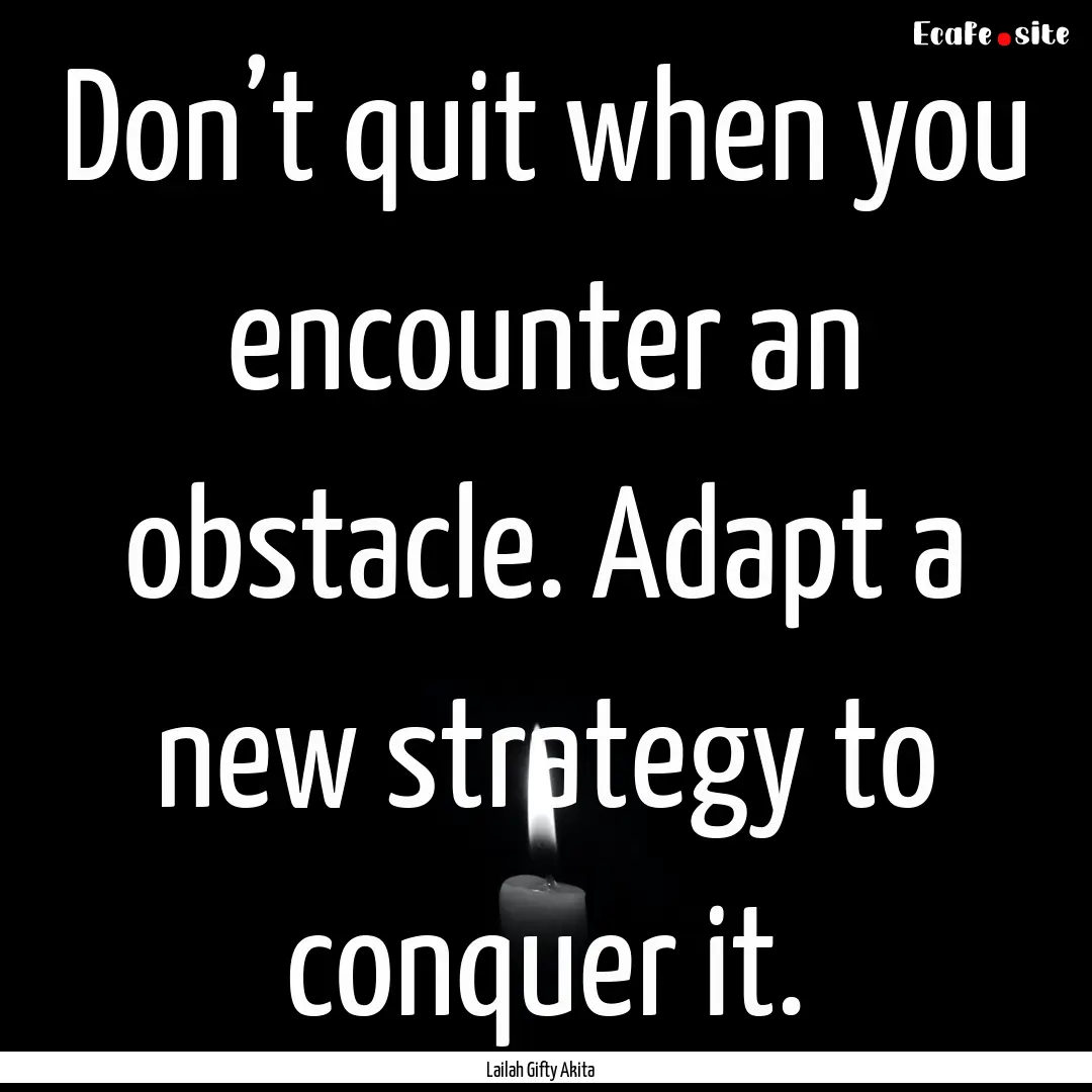 Don’t quit when you encounter an obstacle..... : Quote by Lailah Gifty Akita