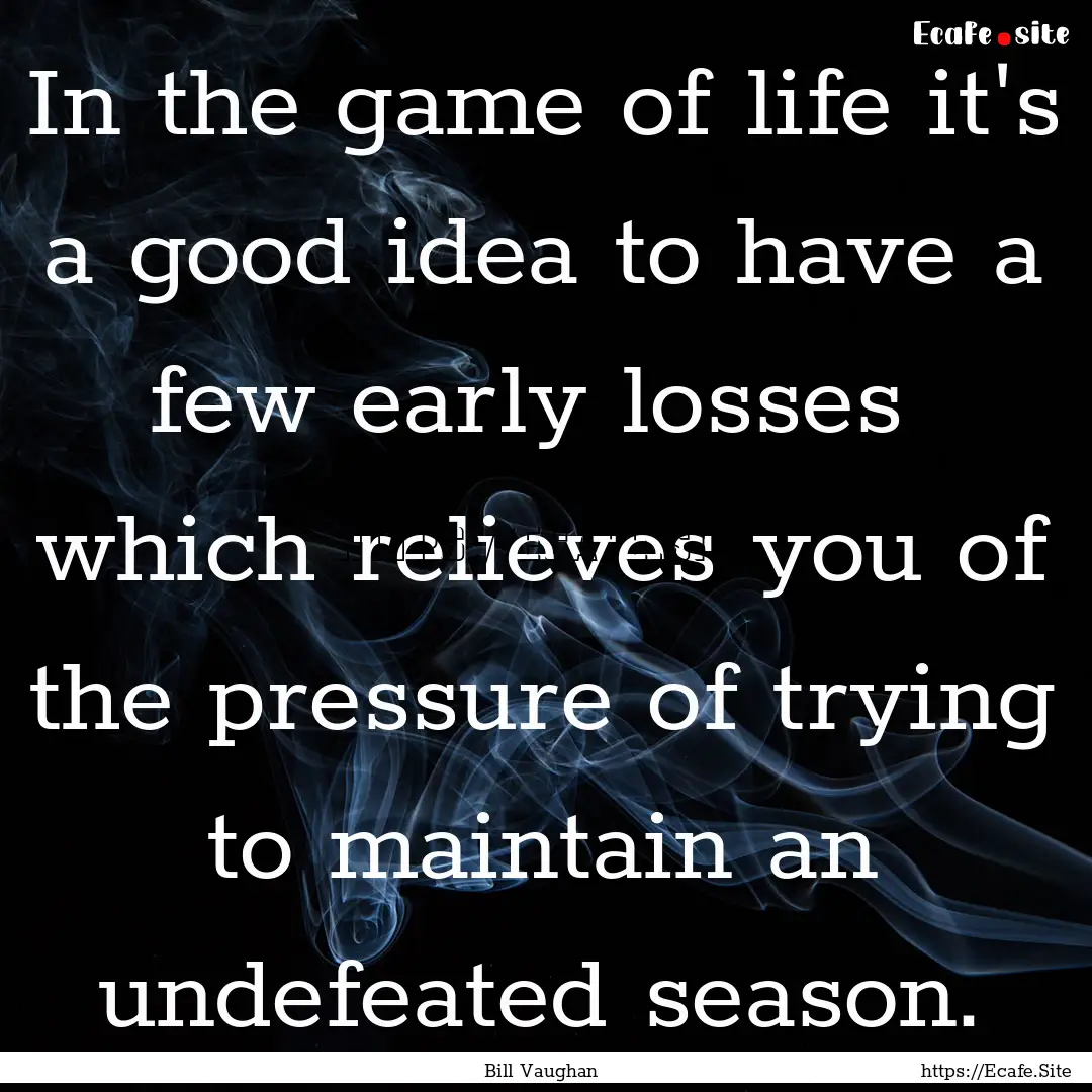 In the game of life it's a good idea to have.... : Quote by Bill Vaughan