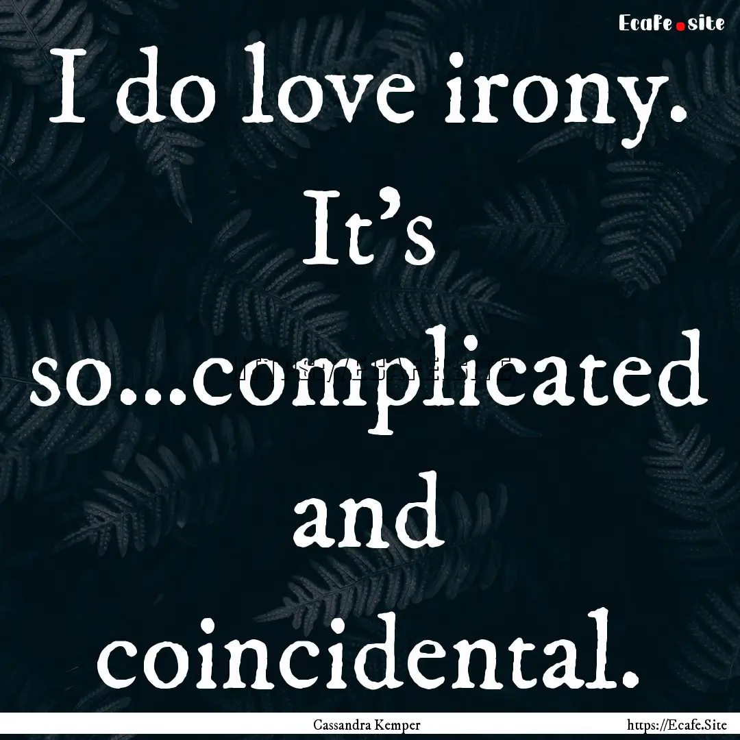 I do love irony. It’s so…complicated.... : Quote by Cassandra Kemper