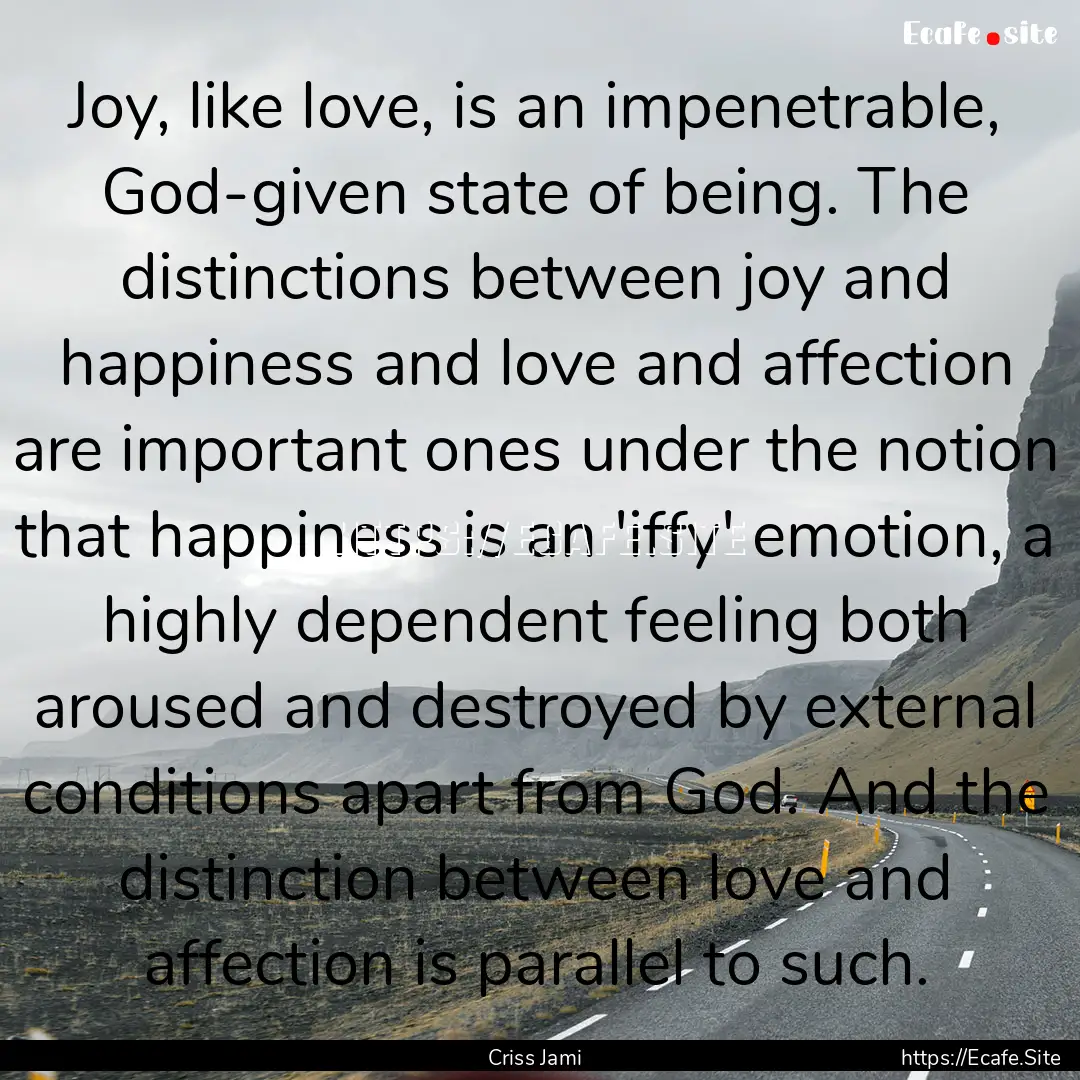 Joy, like love, is an impenetrable, God-given.... : Quote by Criss Jami