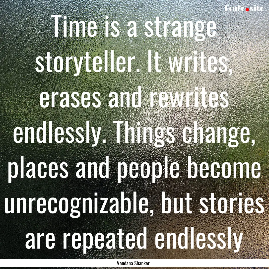 Time is a strange storyteller. It writes,.... : Quote by Vandana Shanker