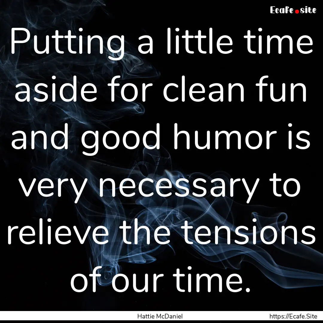 Putting a little time aside for clean fun.... : Quote by Hattie McDaniel