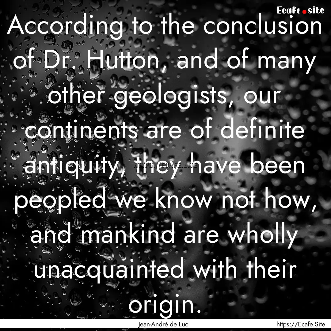 According to the conclusion of Dr. Hutton,.... : Quote by Jean-André de Luc