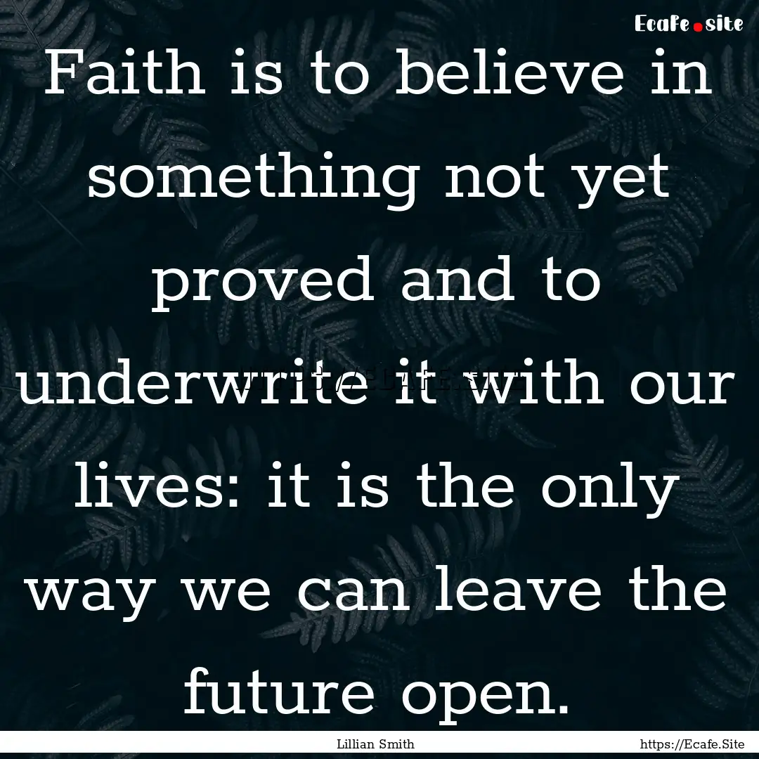 Faith is to believe in something not yet.... : Quote by Lillian Smith