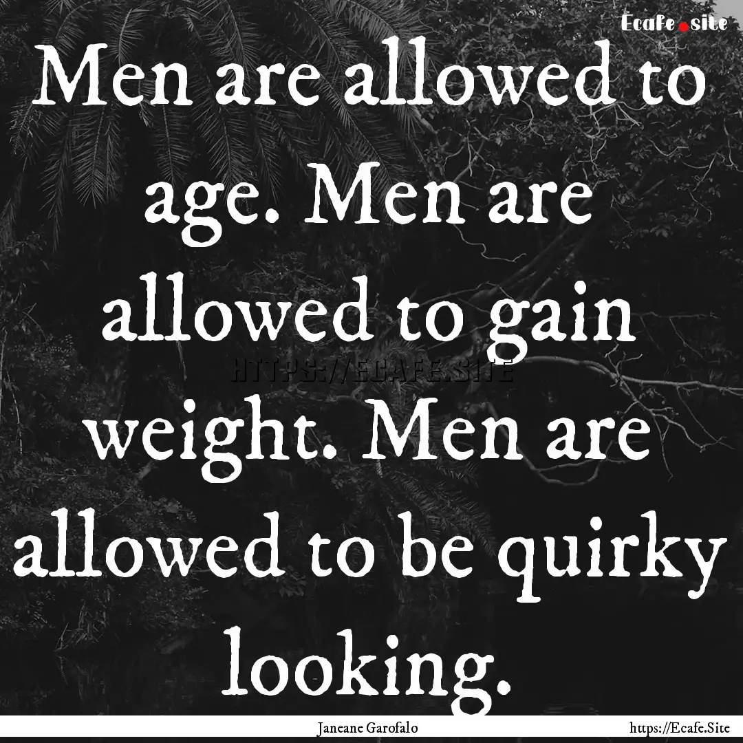 Men are allowed to age. Men are allowed to.... : Quote by Janeane Garofalo