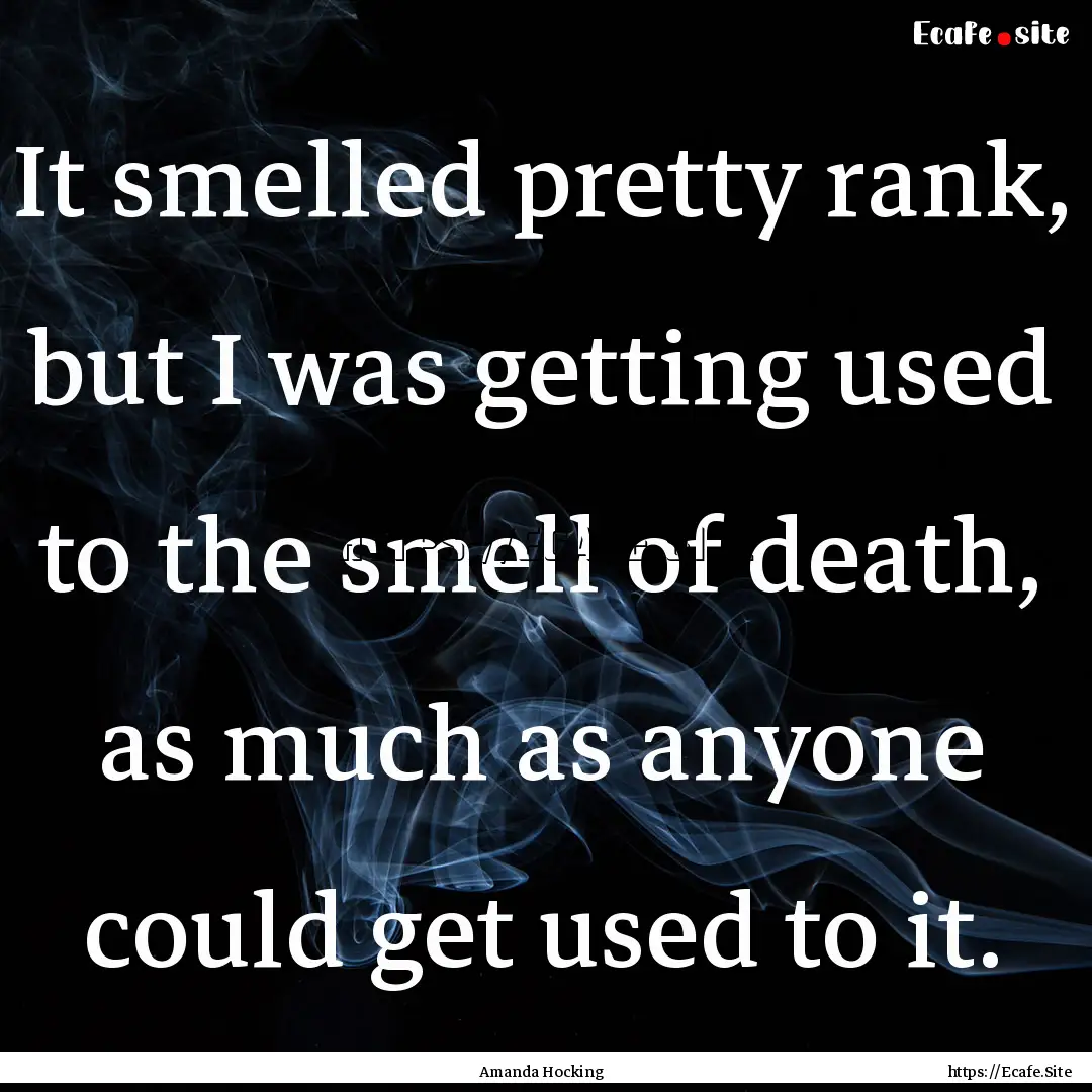 It smelled pretty rank, but I was getting.... : Quote by Amanda Hocking