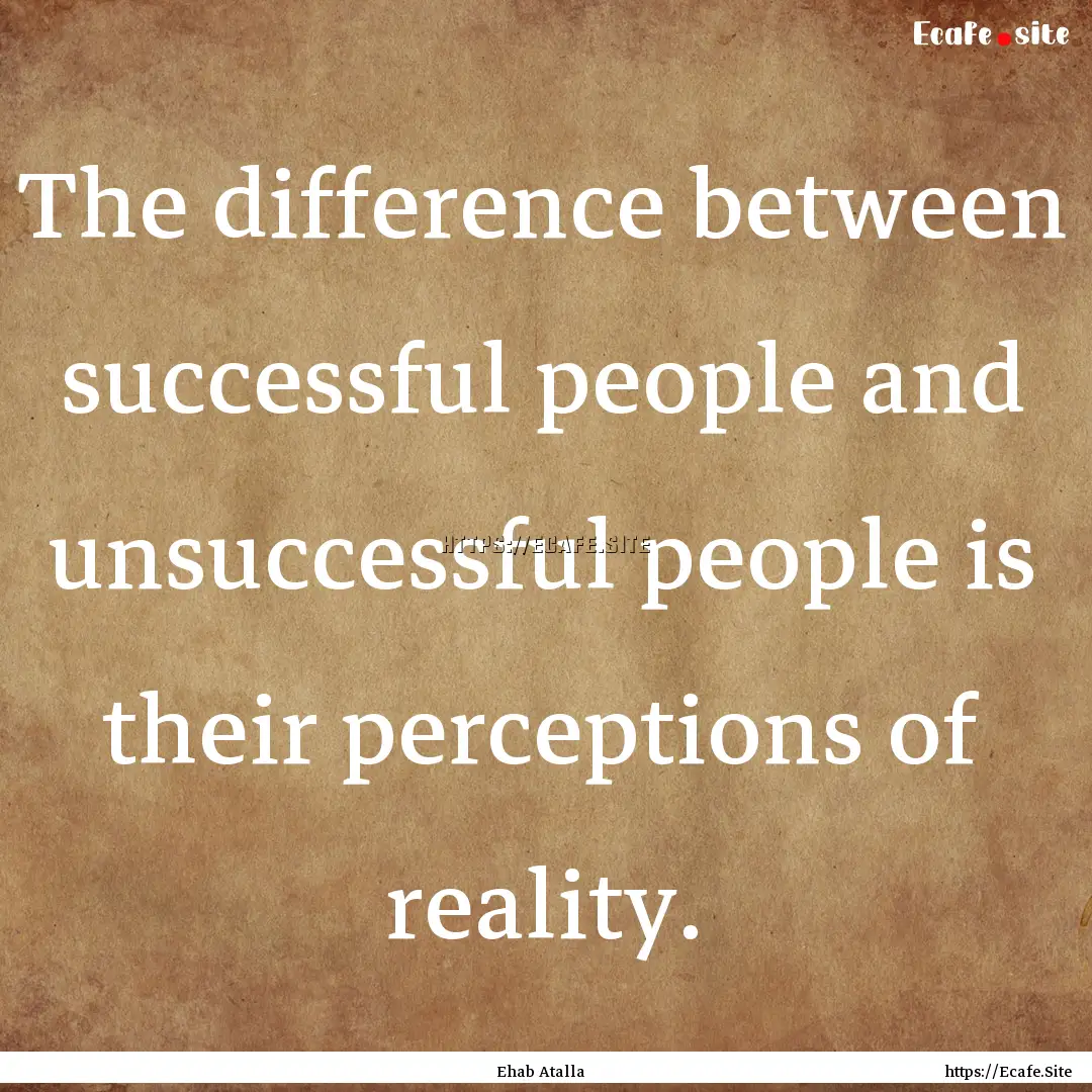 The difference between successful people.... : Quote by Ehab Atalla