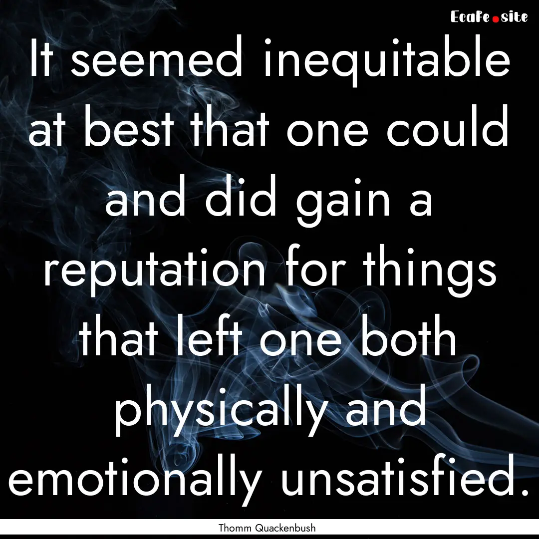 It seemed inequitable at best that one could.... : Quote by Thomm Quackenbush