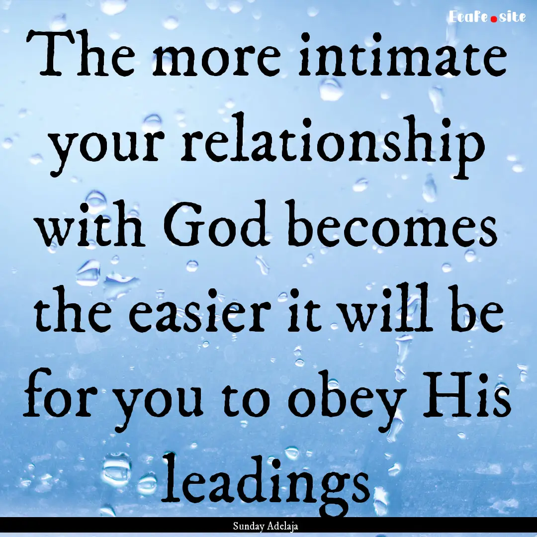 The more intimate your relationship with.... : Quote by Sunday Adelaja