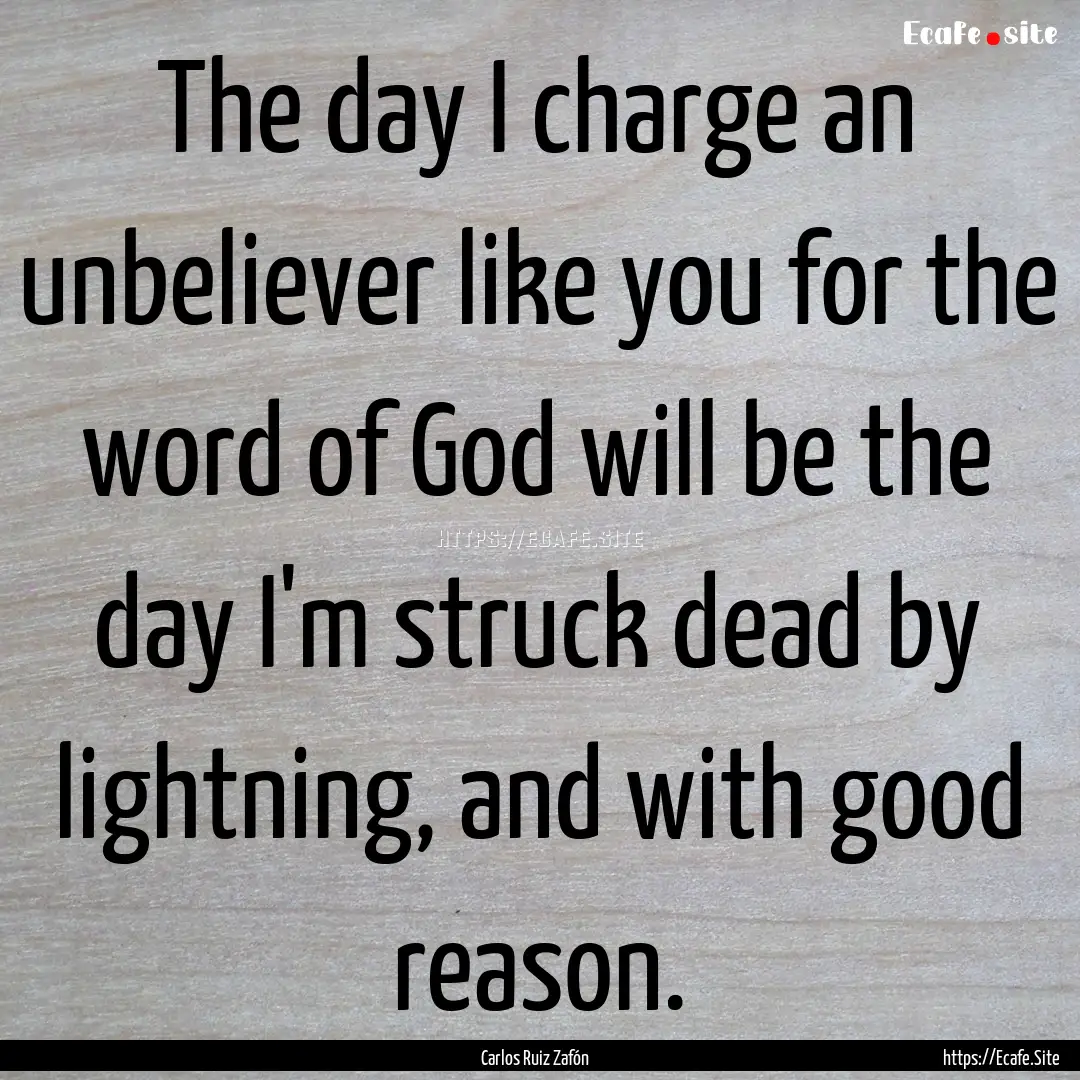 The day I charge an unbeliever like you for.... : Quote by Carlos Ruiz Zafón