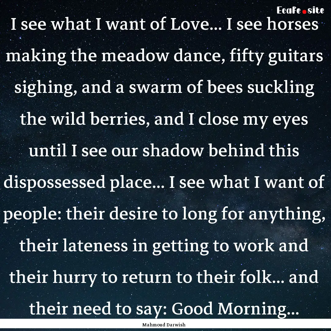 I see what I want of Love... I see horses.... : Quote by Mahmoud Darwish