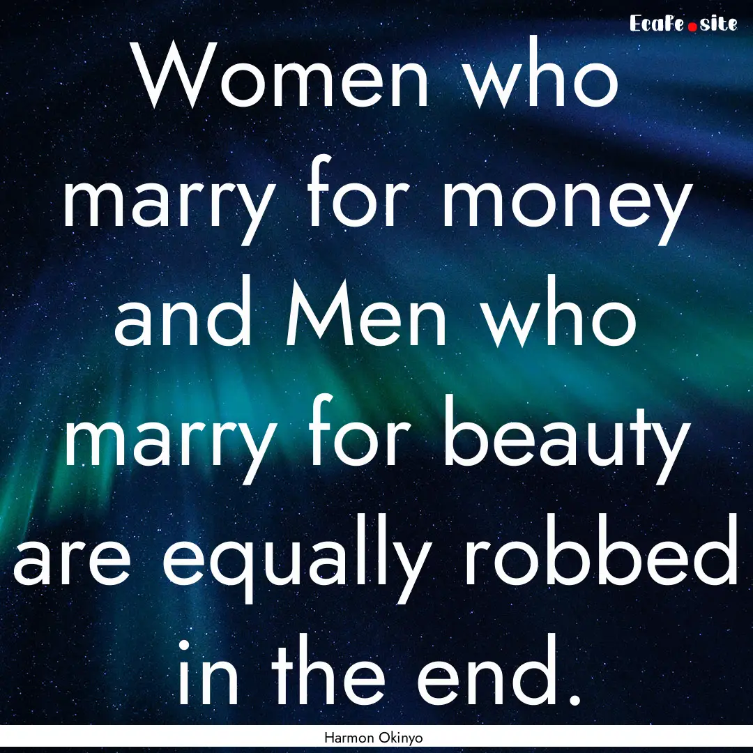 Women who marry for money and Men who marry.... : Quote by Harmon Okinyo