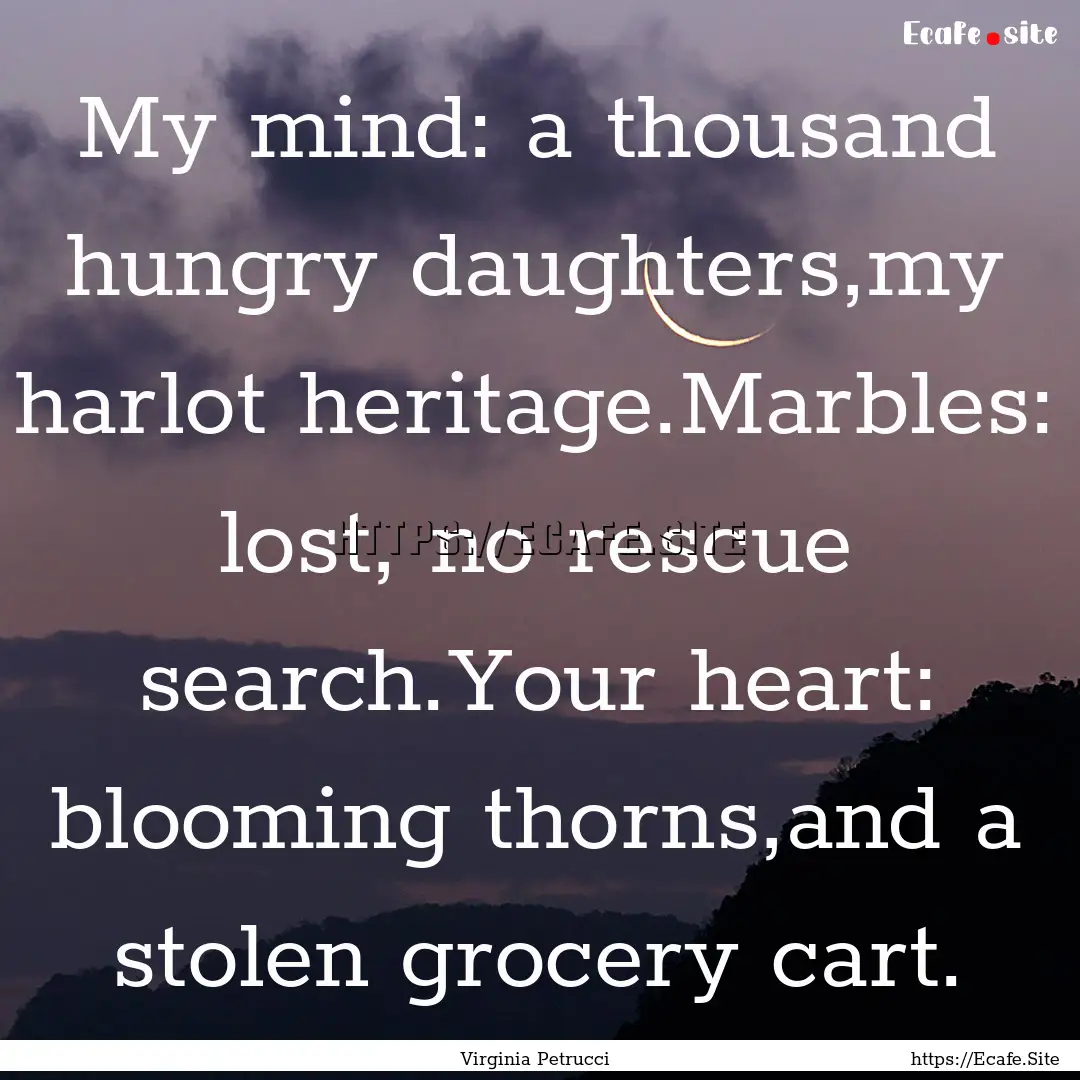 My mind: a thousand hungry daughters,my harlot.... : Quote by Virginia Petrucci