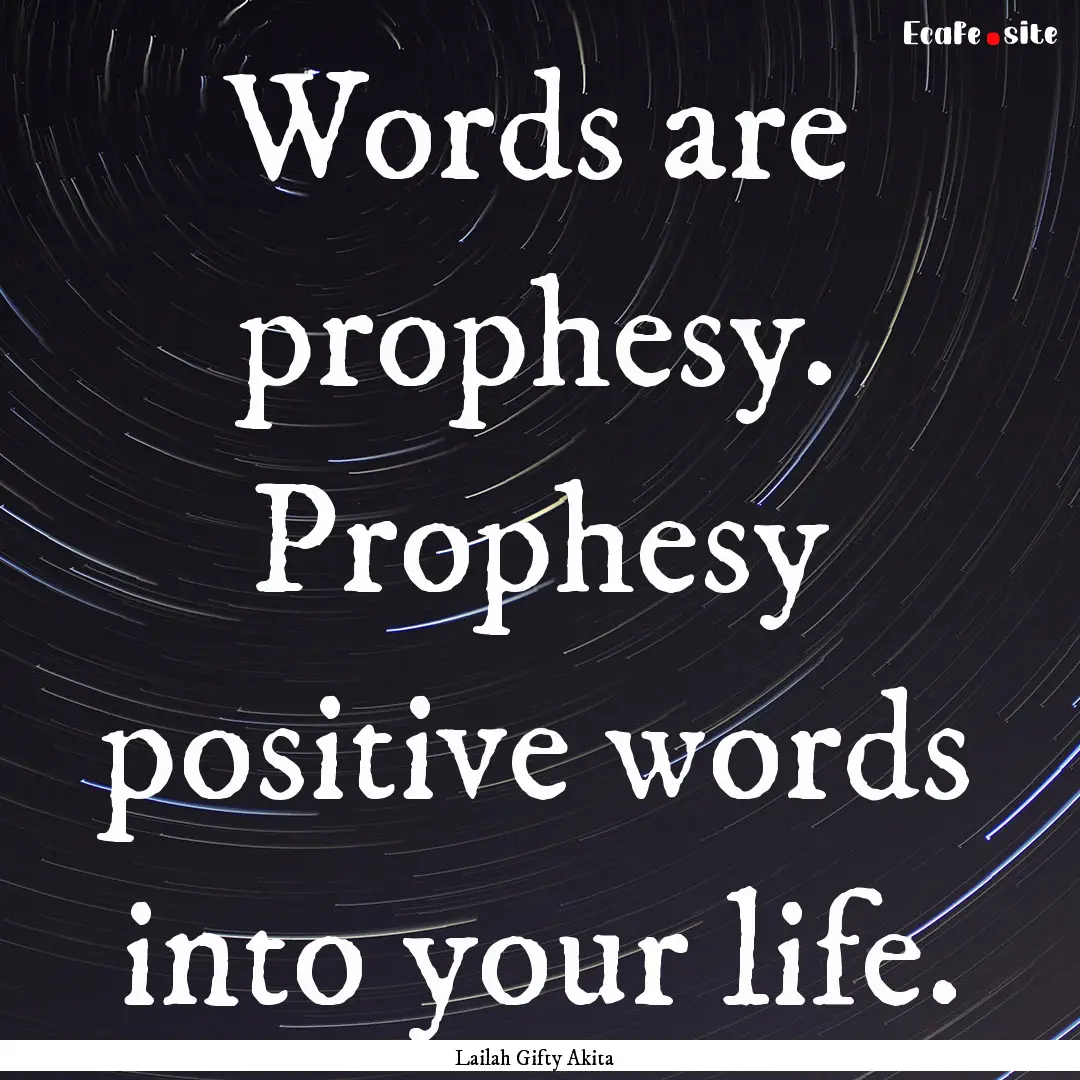 Words are prophesy. Prophesy positive words.... : Quote by Lailah Gifty Akita