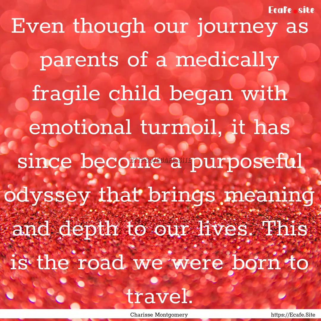 Even though our journey as parents of a medically.... : Quote by Charisse Montgomery