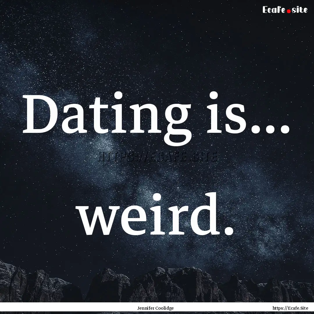 Dating is... weird. : Quote by Jennifer Coolidge