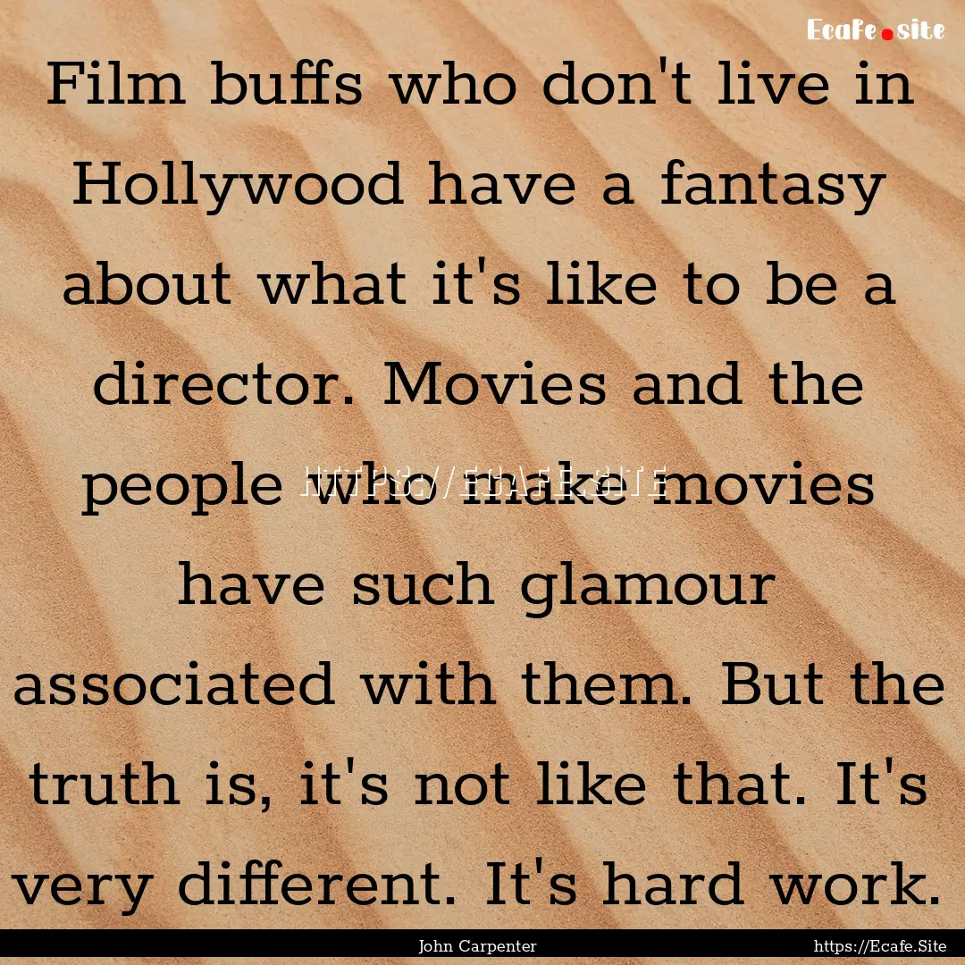 Film buffs who don't live in Hollywood have.... : Quote by John Carpenter