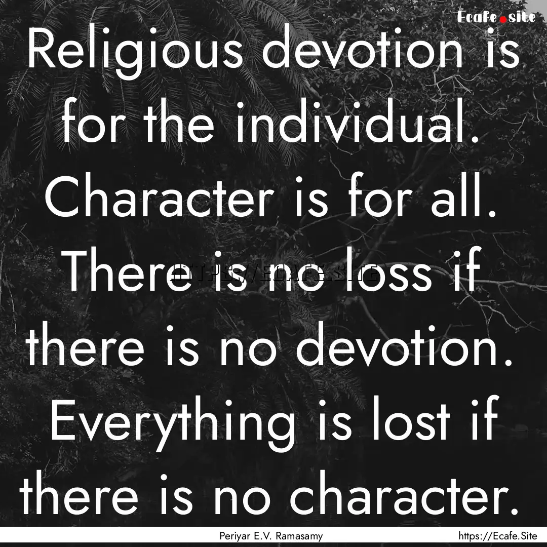 Religious devotion is for the individual..... : Quote by Periyar E.V. Ramasamy