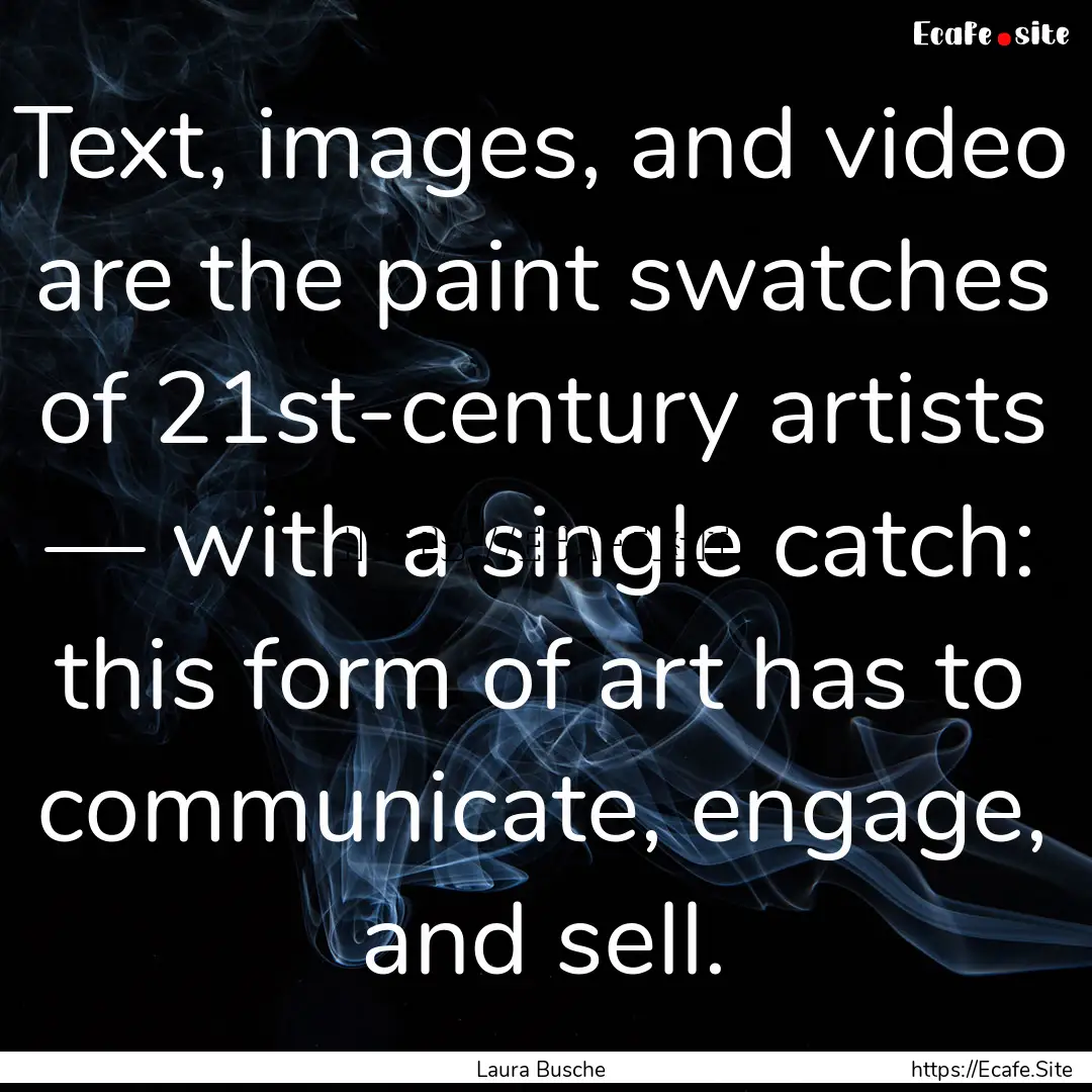 Text, images, and video are the paint swatches.... : Quote by Laura Busche