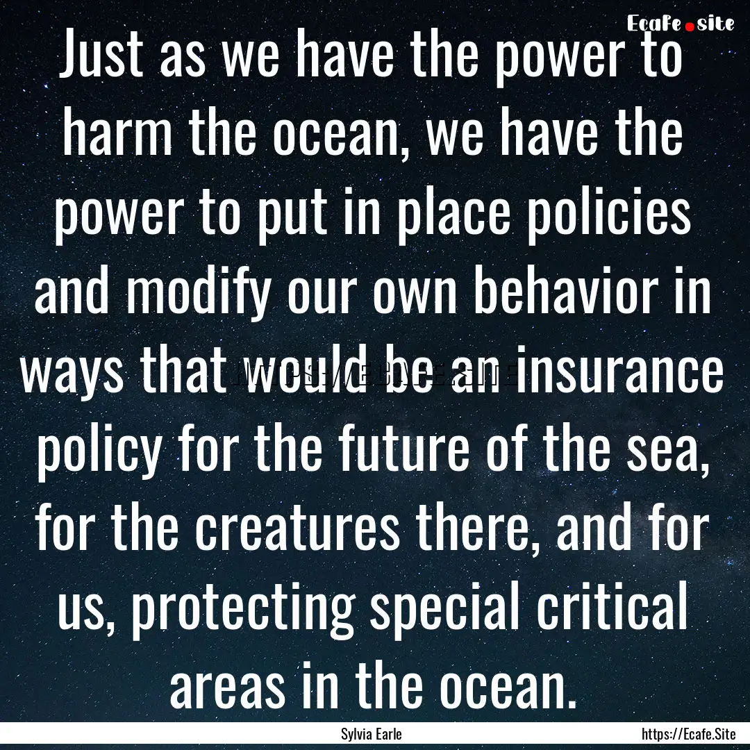 Just as we have the power to harm the ocean,.... : Quote by Sylvia Earle