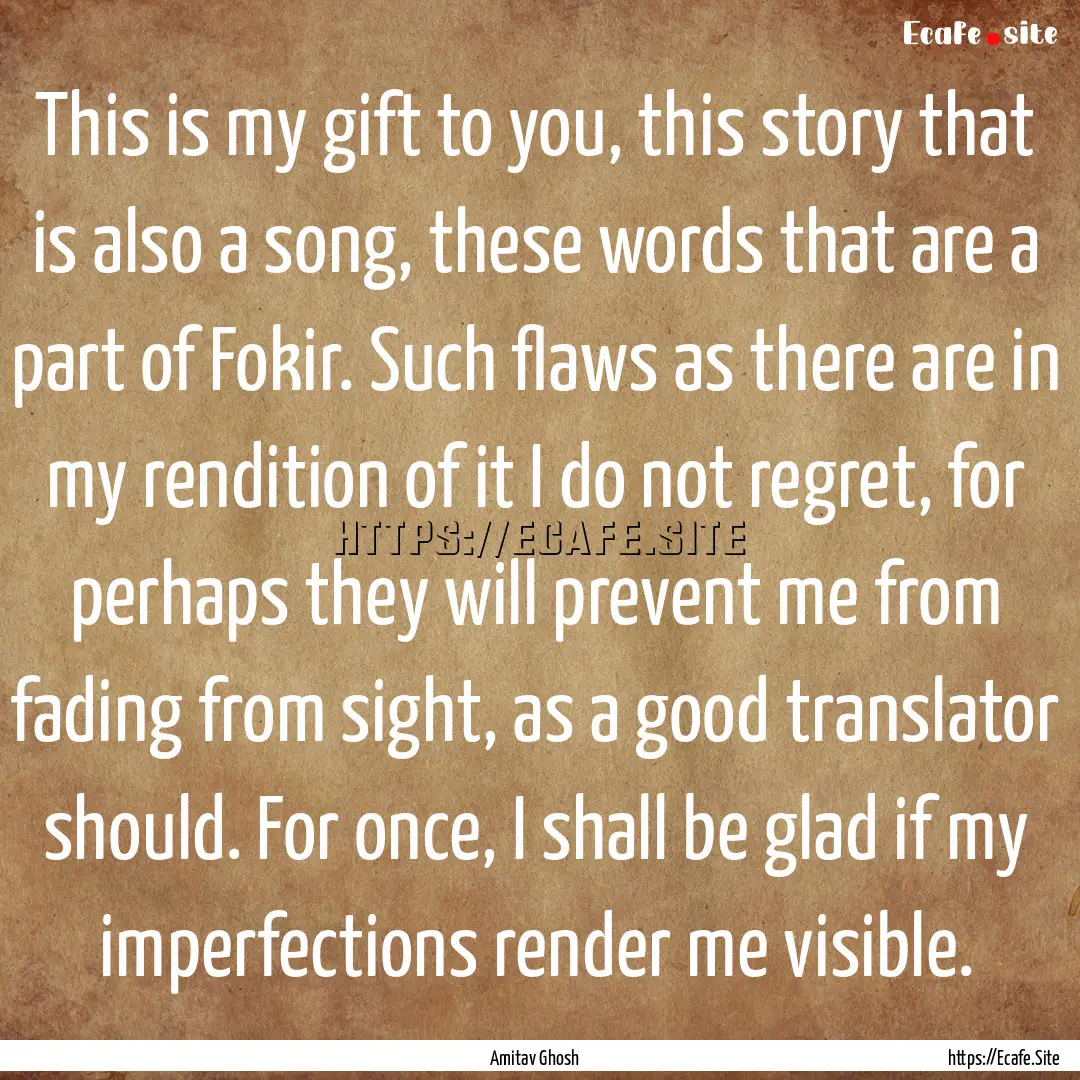 This is my gift to you, this story that is.... : Quote by Amitav Ghosh