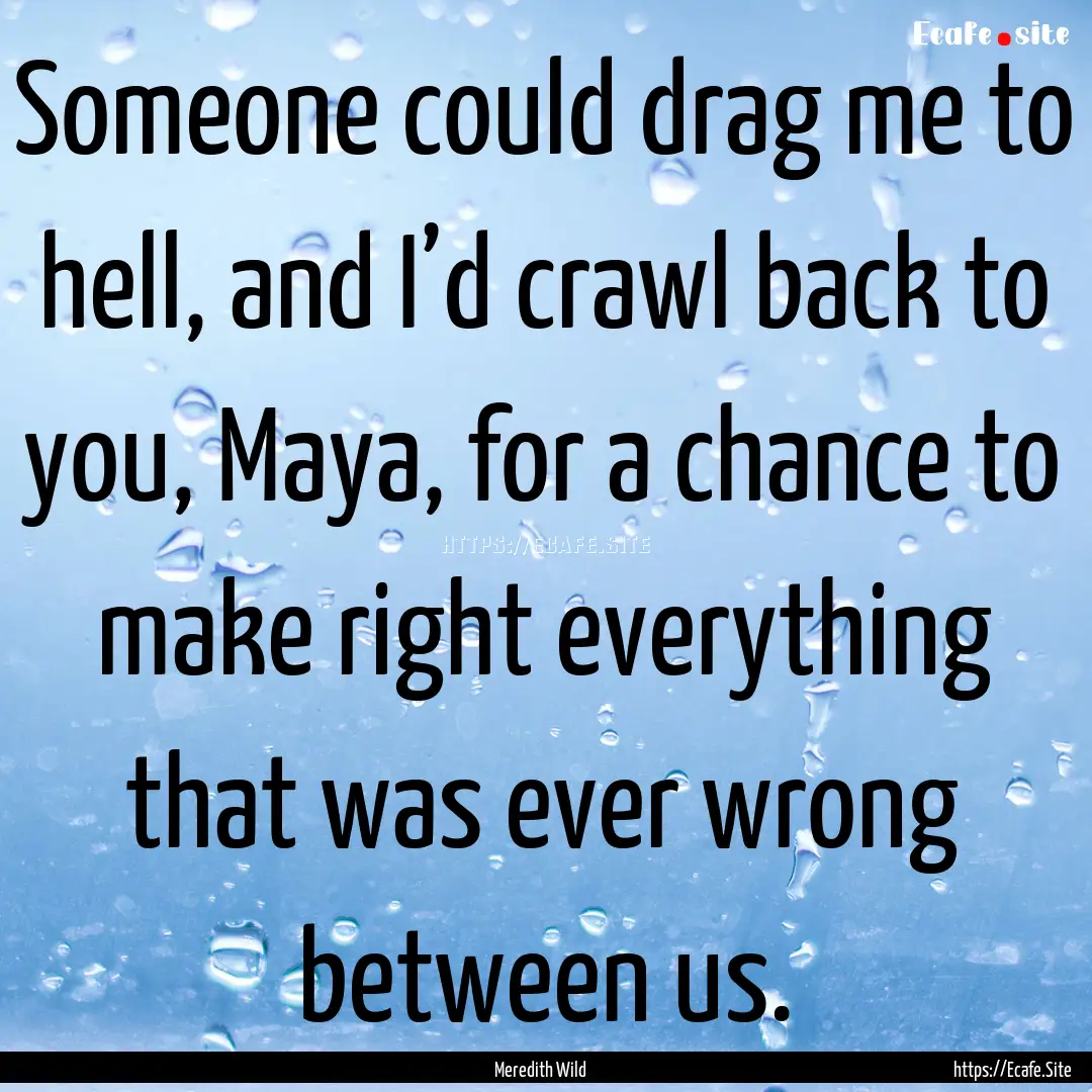 Someone could drag me to hell, and I’d.... : Quote by Meredith Wild