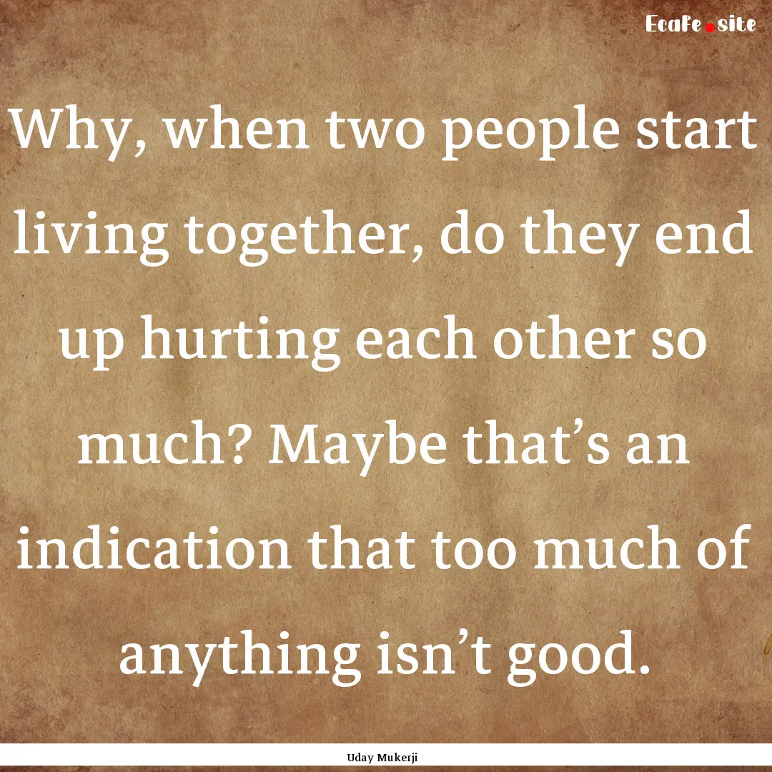 Why, when two people start living together,.... : Quote by Uday Mukerji