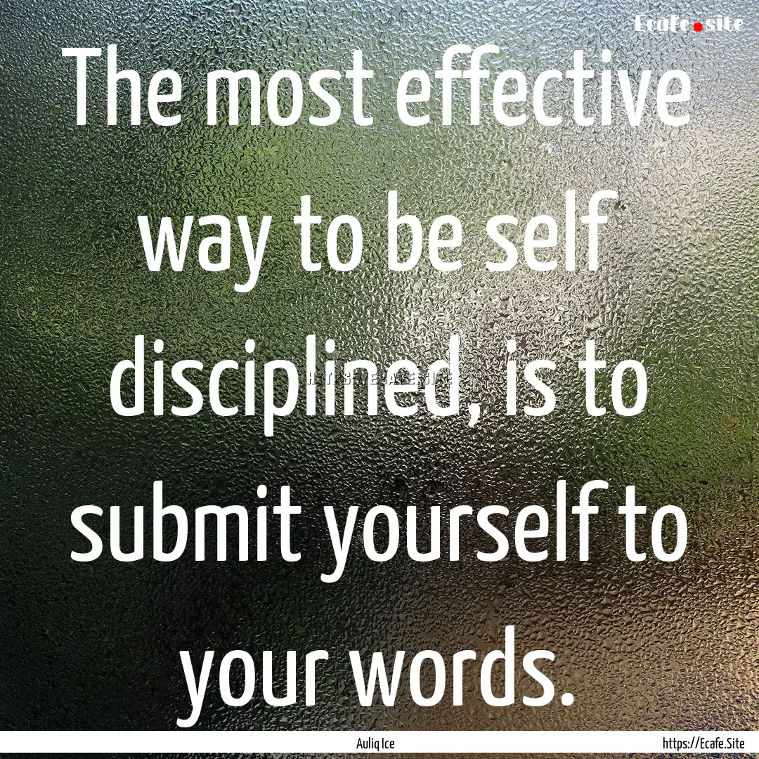 The most effective way to be self disciplined,.... : Quote by Auliq Ice