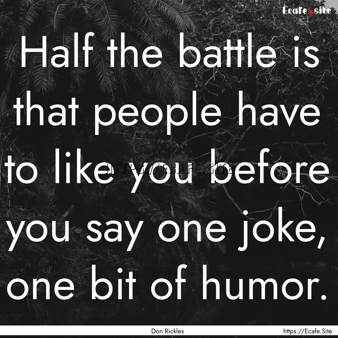 Half the battle is that people have to like.... : Quote by Don Rickles