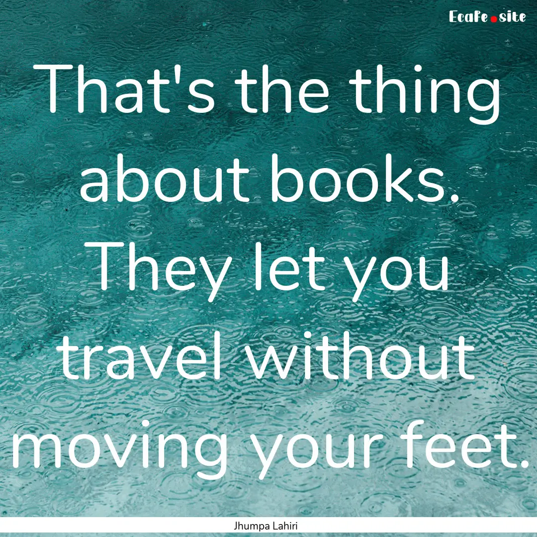 That's the thing about books. They let you.... : Quote by Jhumpa Lahiri