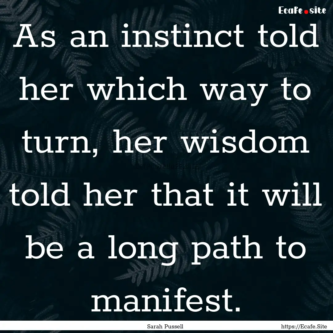 As an instinct told her which way to turn,.... : Quote by Sarah Pussell