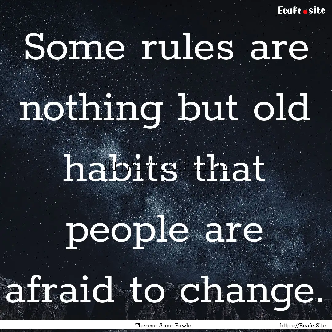 Some rules are nothing but old habits that.... : Quote by Therese Anne Fowler