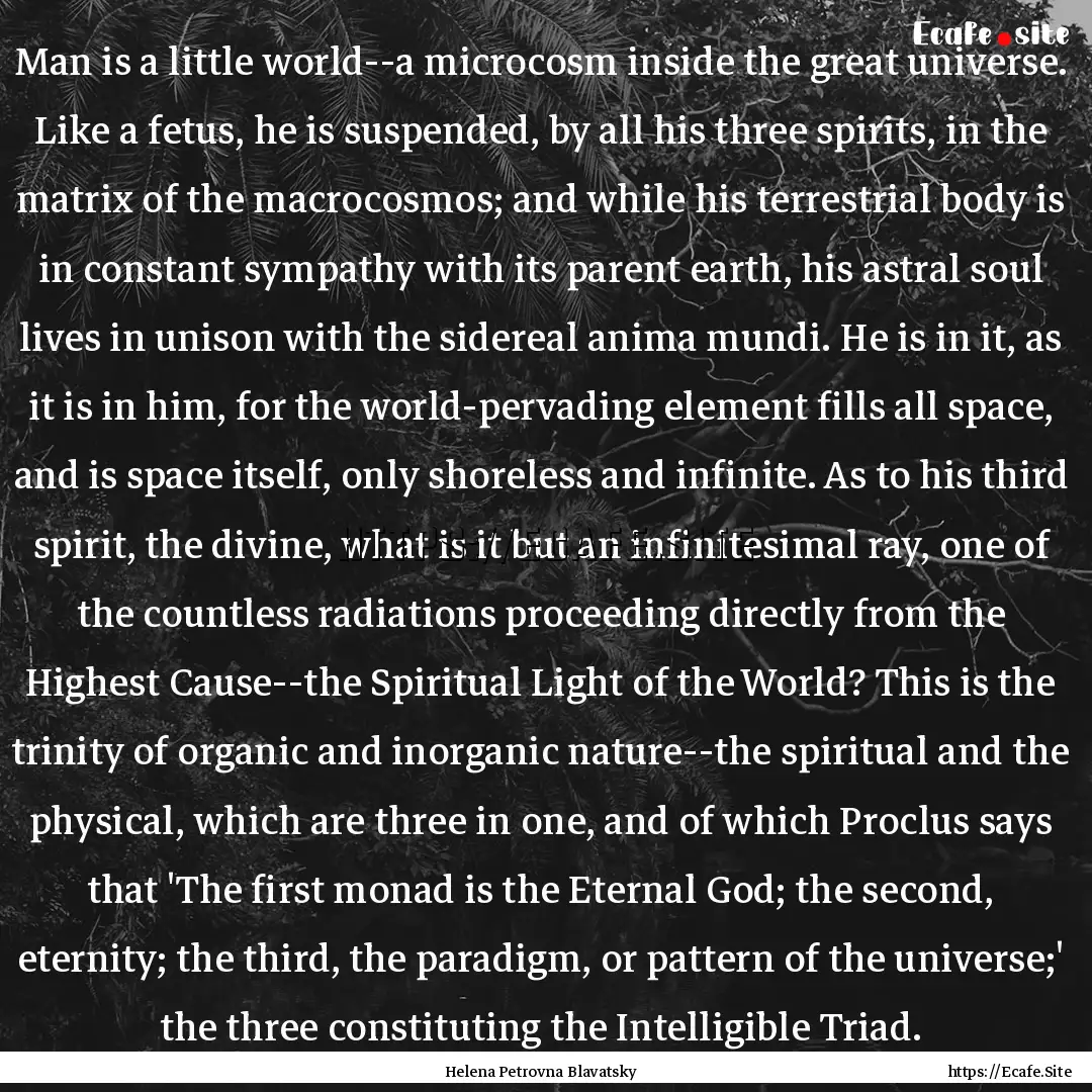 Man is a little world--a microcosm inside.... : Quote by Helena Petrovna Blavatsky