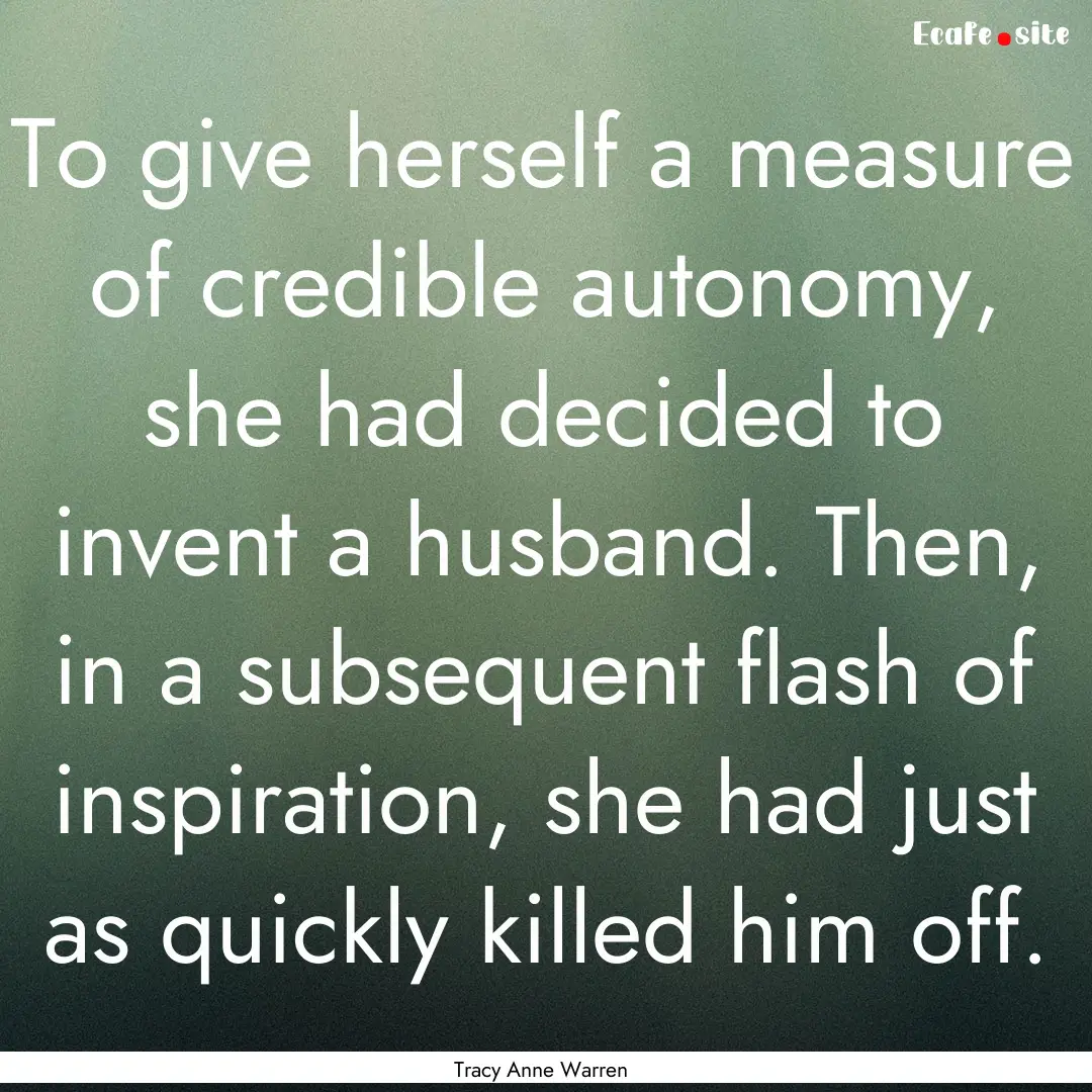 To give herself a measure of credible autonomy,.... : Quote by Tracy Anne Warren