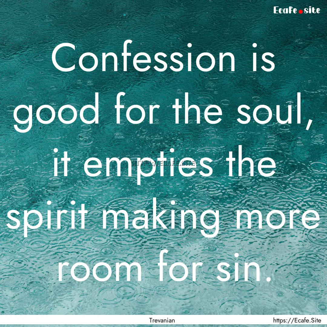 Confession is good for the soul, it empties.... : Quote by Trevanian